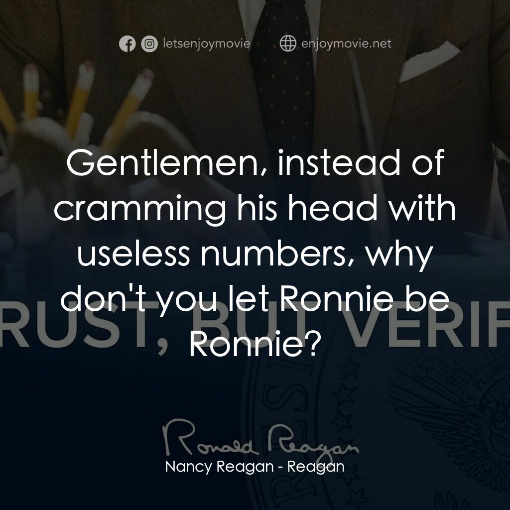 列根電影對白：Nancy Reagan:  Gentlemen, instead of cramming his head with useless numbers, why 