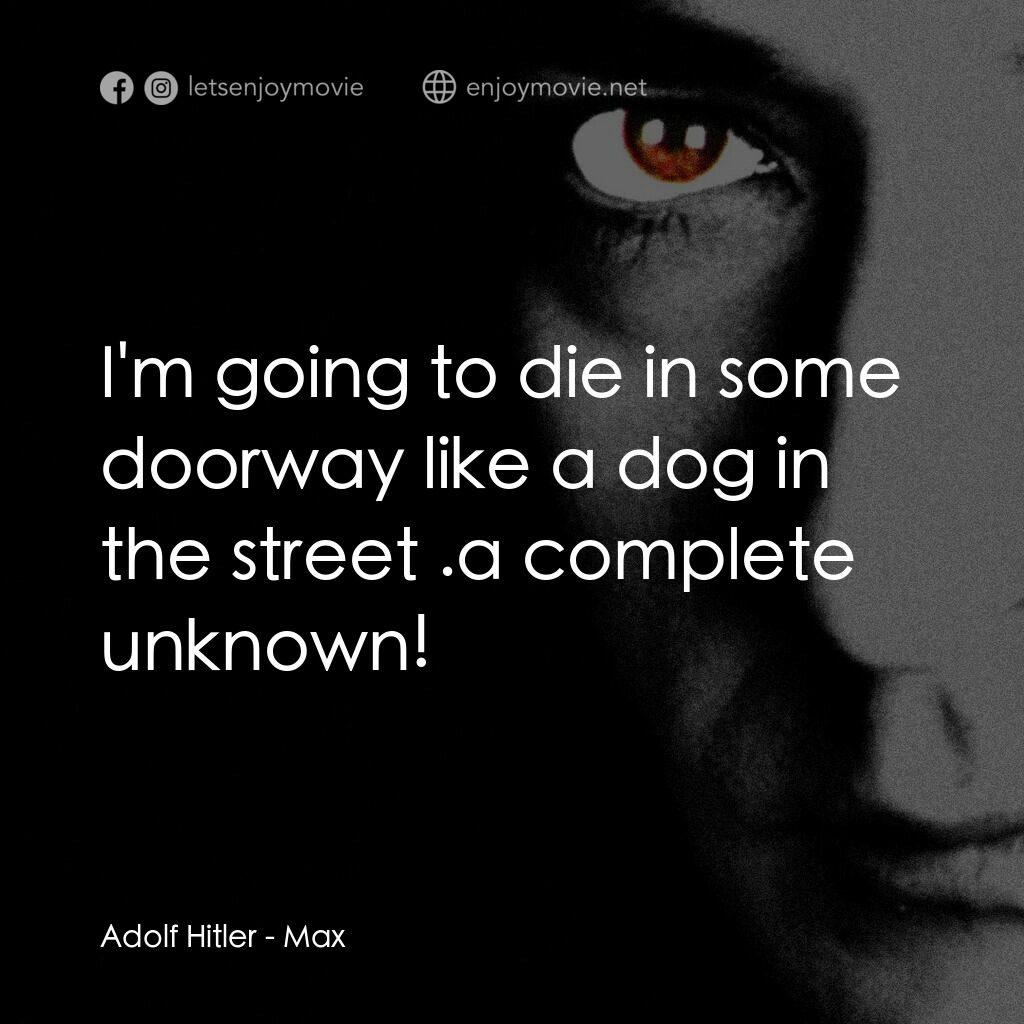 馬克斯電影對白：Adolf Hitler:  I'm going to die in some doorway like a dog in the street .a compl