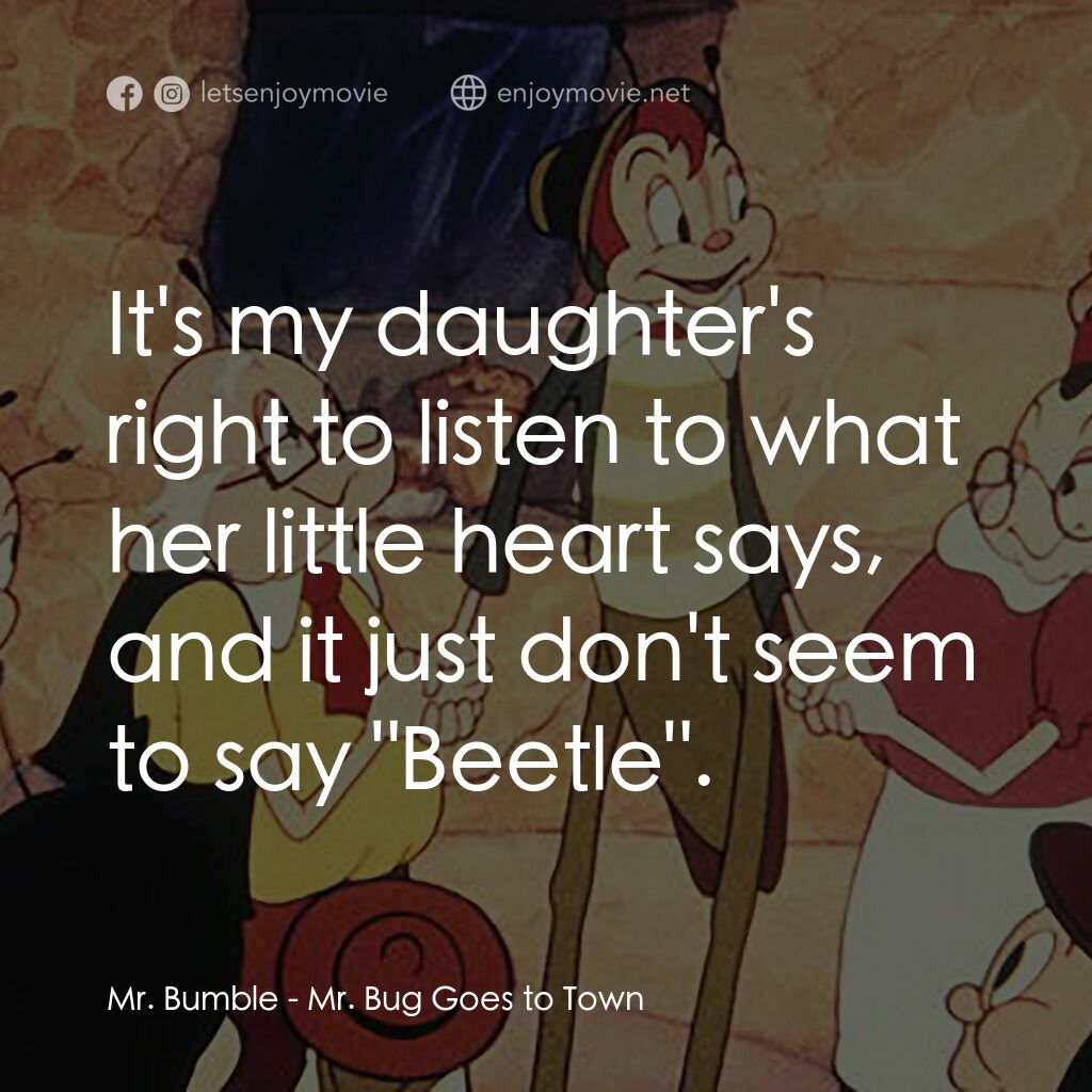 蟲先生進城記電影對白：Mr. Bumble:  It's my daughter's right to listen to what her little heart says, an
