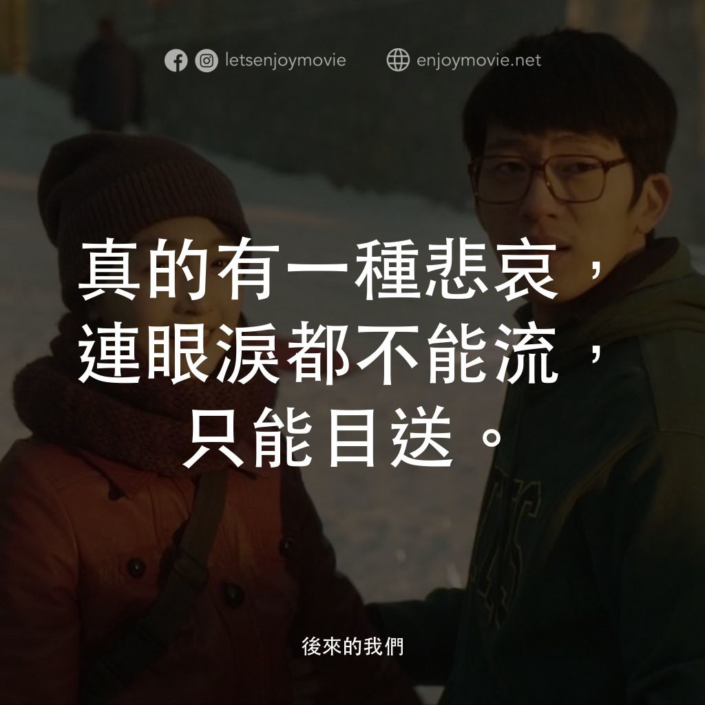 後來的我們電影對白：真的有一種悲哀，連眼淚都不能流，只能目送。