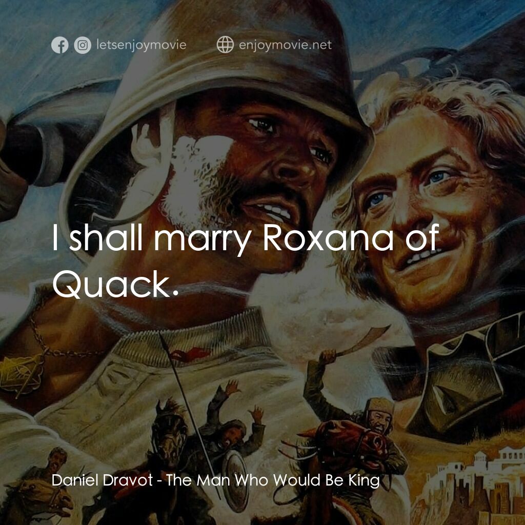 大戰巴墟卡電影對白：Daniel Dravot:  I shall marry Roxana of Quack.