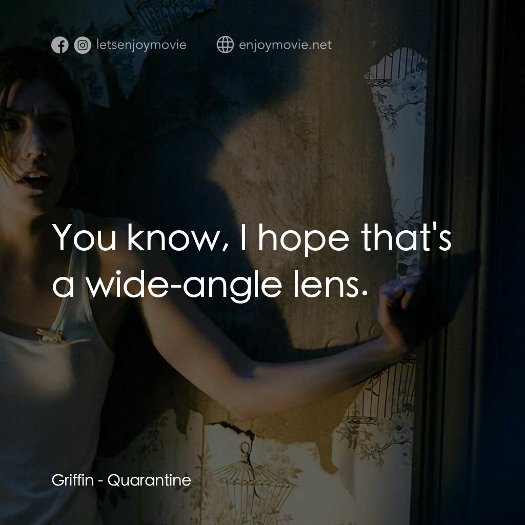 死亡直播電影對白：Griffin:  You know, I hope that's a wide-angle lens.