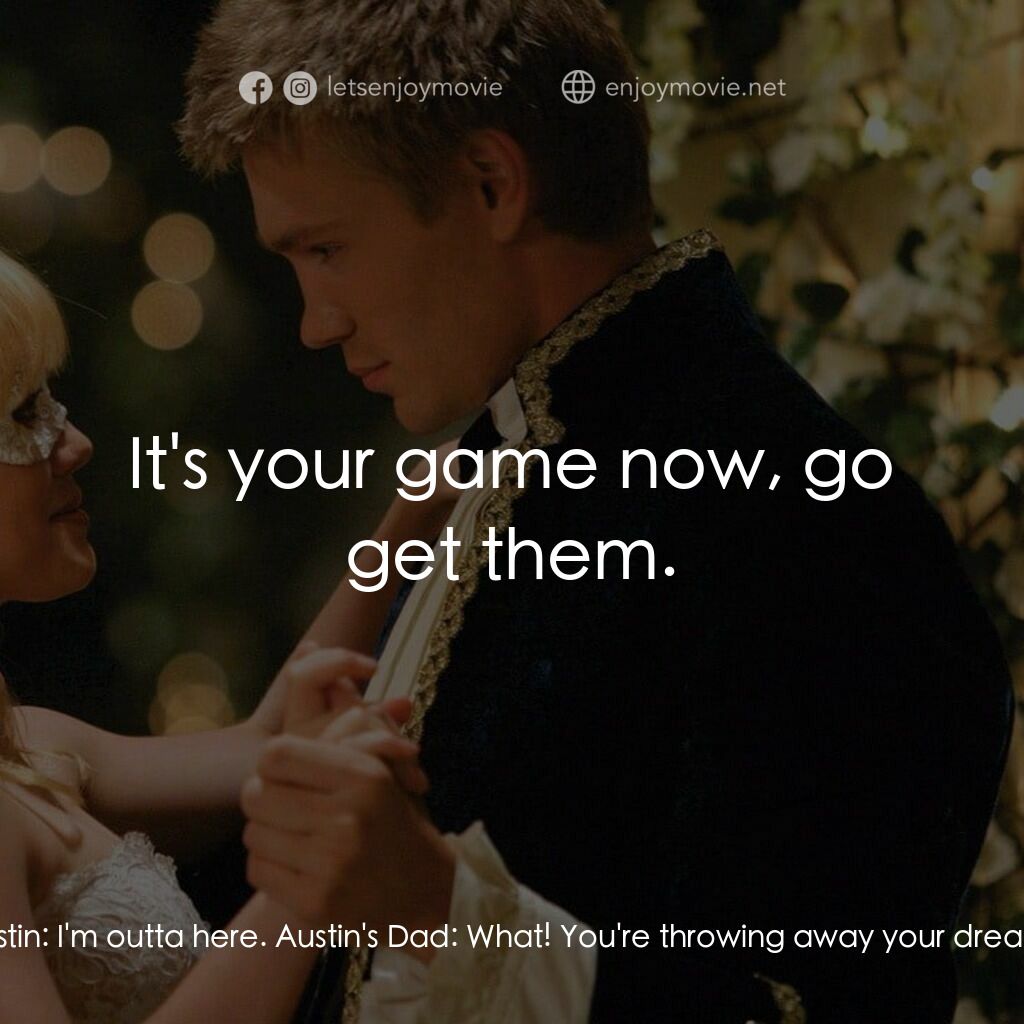 灰姑娘的玻璃手機電影對白：Austin's Dad:  Whoa, whoa, whoa, whoa! Hey, what are you doing? Austin:  I'm outt