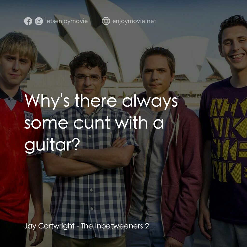 中間人 2電影對白：Jay Cartwright:  Why's there always some cunt with a guitar?