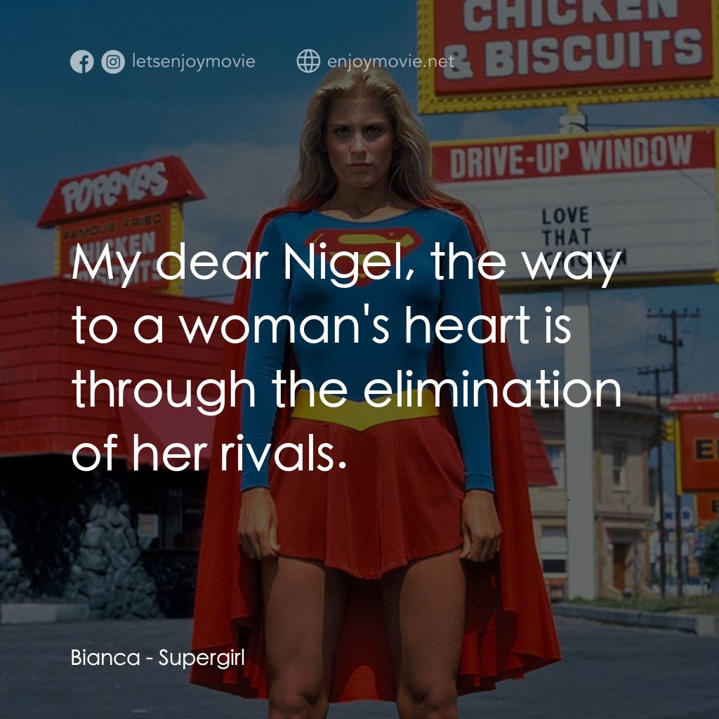 超級少女電影對白：Bianca: My dear Nigel, the way to a woman's heart is through the elimination of h