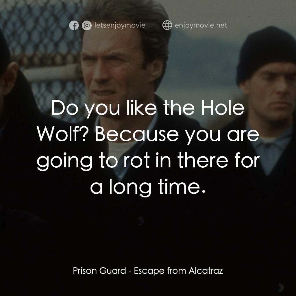 亞特蘭翠大逃亡電影對白：Prison Guard:  Do you like the Hole Wolf? Because you are going to rot in there f