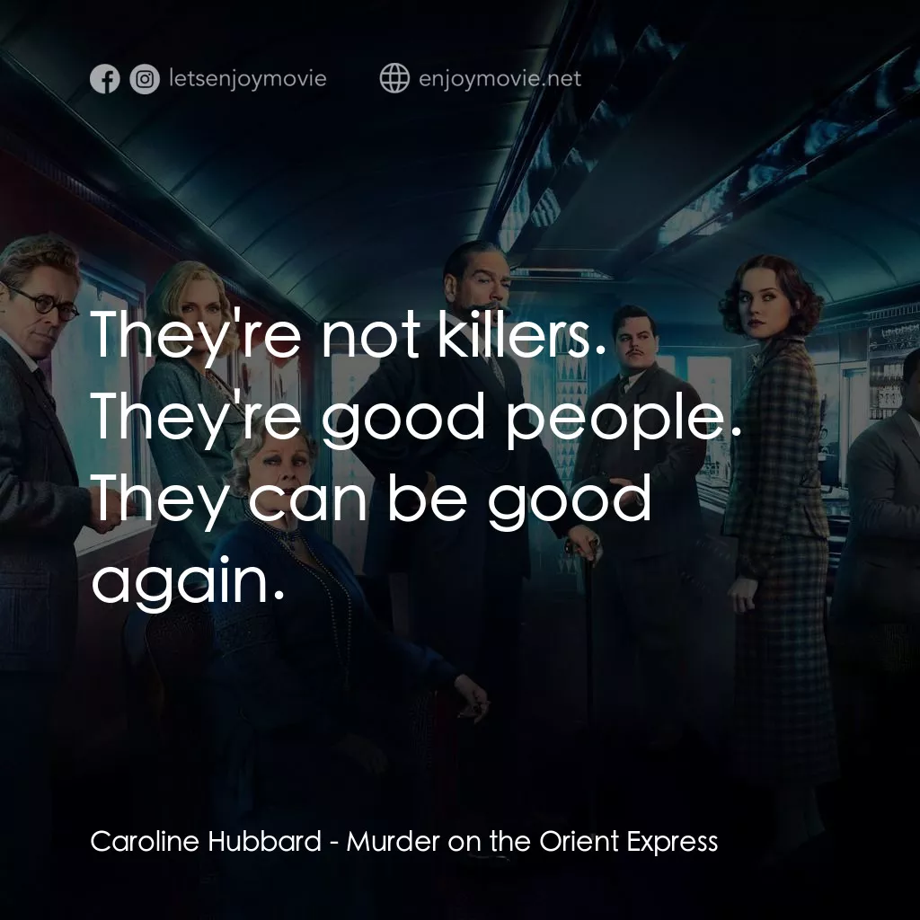 東方快車謀殺案電影對白：Caroline Hubbard: They're not killers. They're good people. They can be good agai