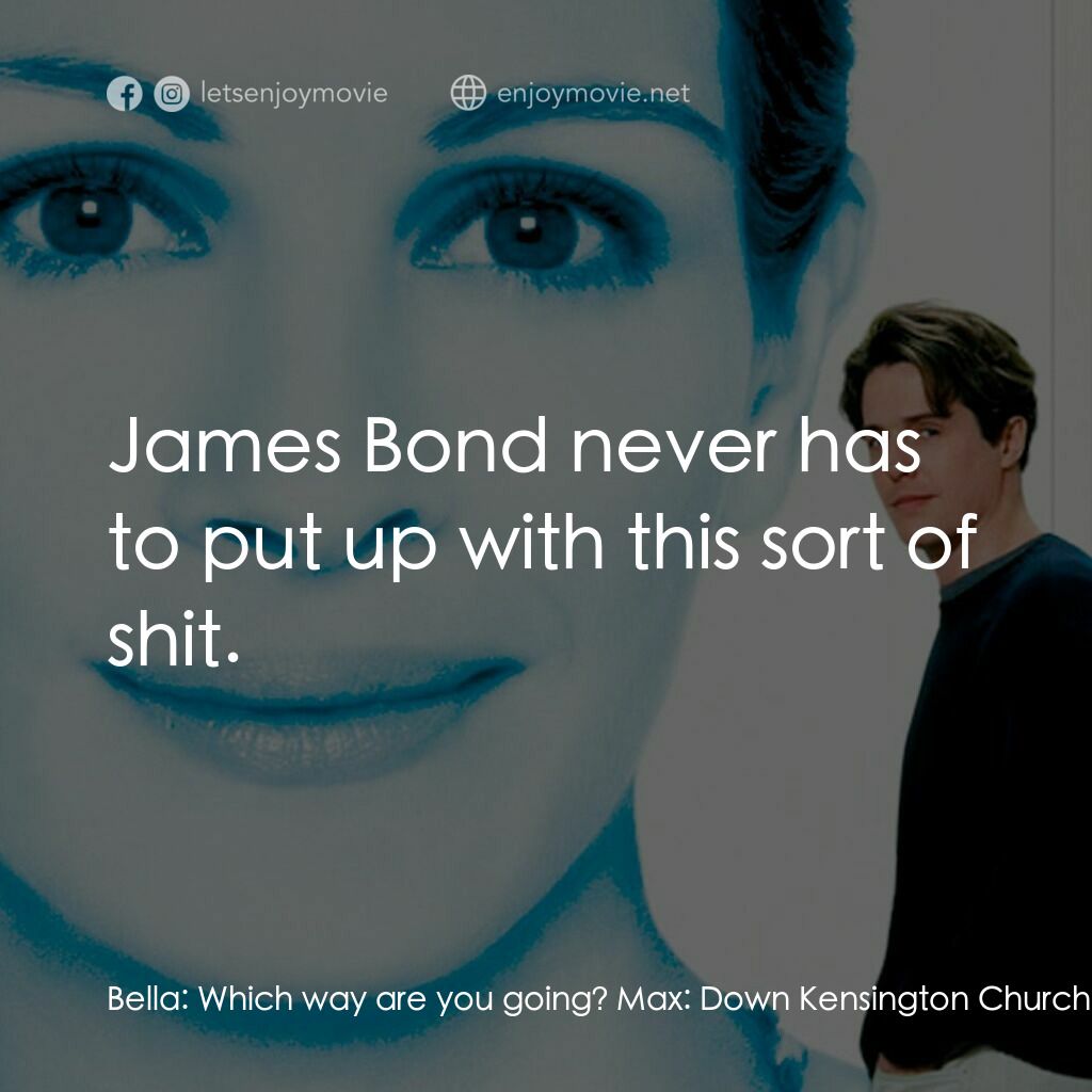 新娘百分百電影對白：Bella:  Which way are you going? Max:  Down Kensington Church Street, then Knight