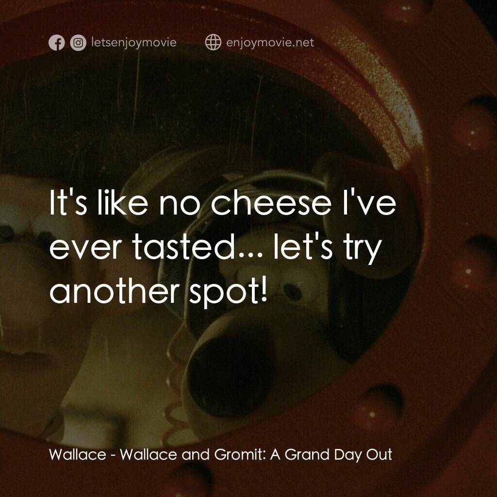 超級無敵掌門狗：月球野餐記電影對白：Wallace:  It's like no cheese I've ever tasted... let's try another spot!