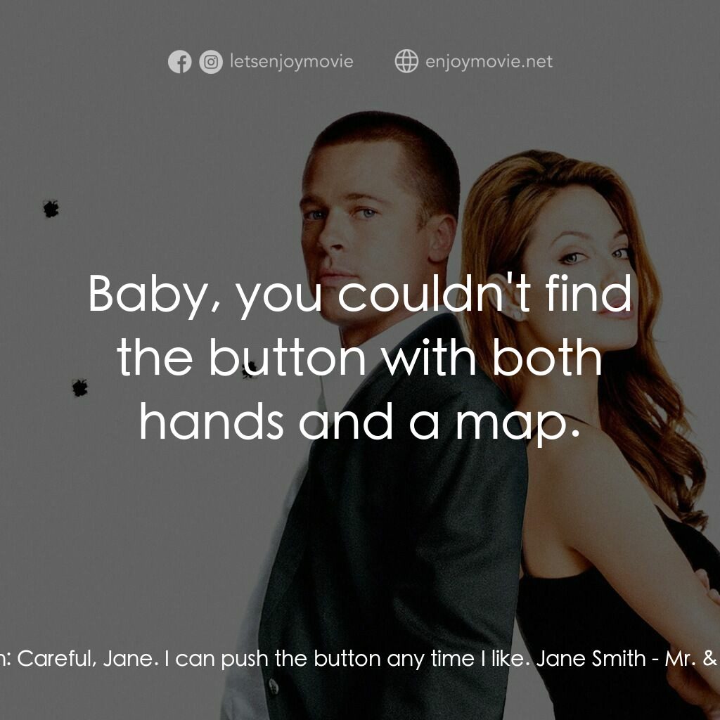 史密夫決戰史密妻電影對白：John Smith:  Careful, Jane. I can push the button any time I like. Jane Smith:  B