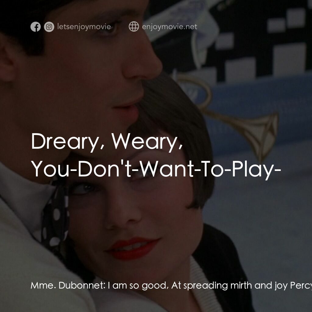 男朋友電影對白：Mme. Dubonnet:  I am so good, At spreading mirth and joy Percy:  But it's no good