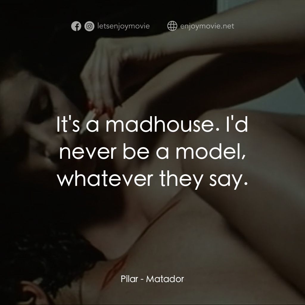 鬥牛士電影對白：Pilar: It's a madhouse. I'd never be a model, whatever they say.