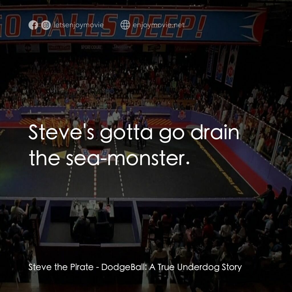 鐵男躲避球電影對白：Steve the Pirate:  Steve's gotta go drain the sea-monster.
