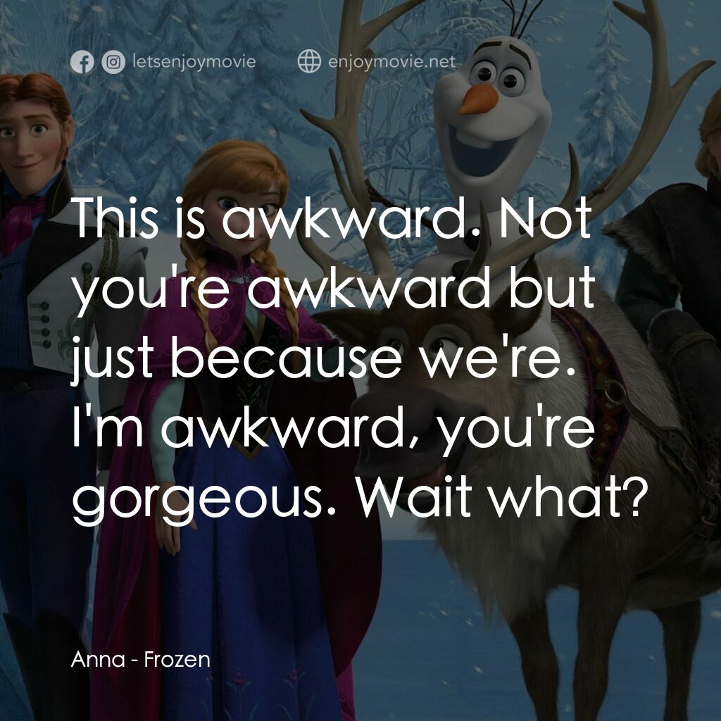 魔雪奇緣電影對白：Anna:  This is awkward. Not you're awkward but just because we're. I'm awkward, y