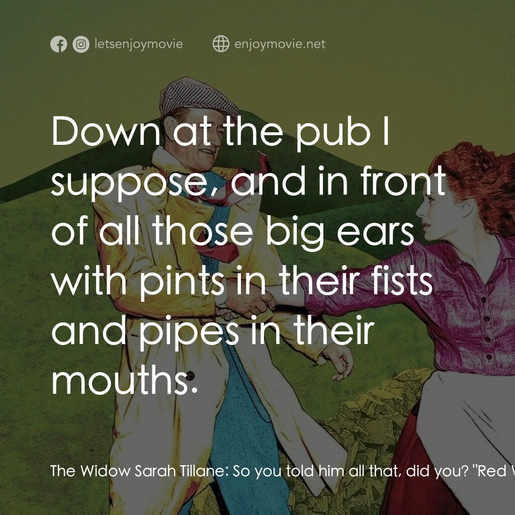 蓬門今始為君開電影對白：The Widow Sarah Tillane:  So you told him all that, did you? 