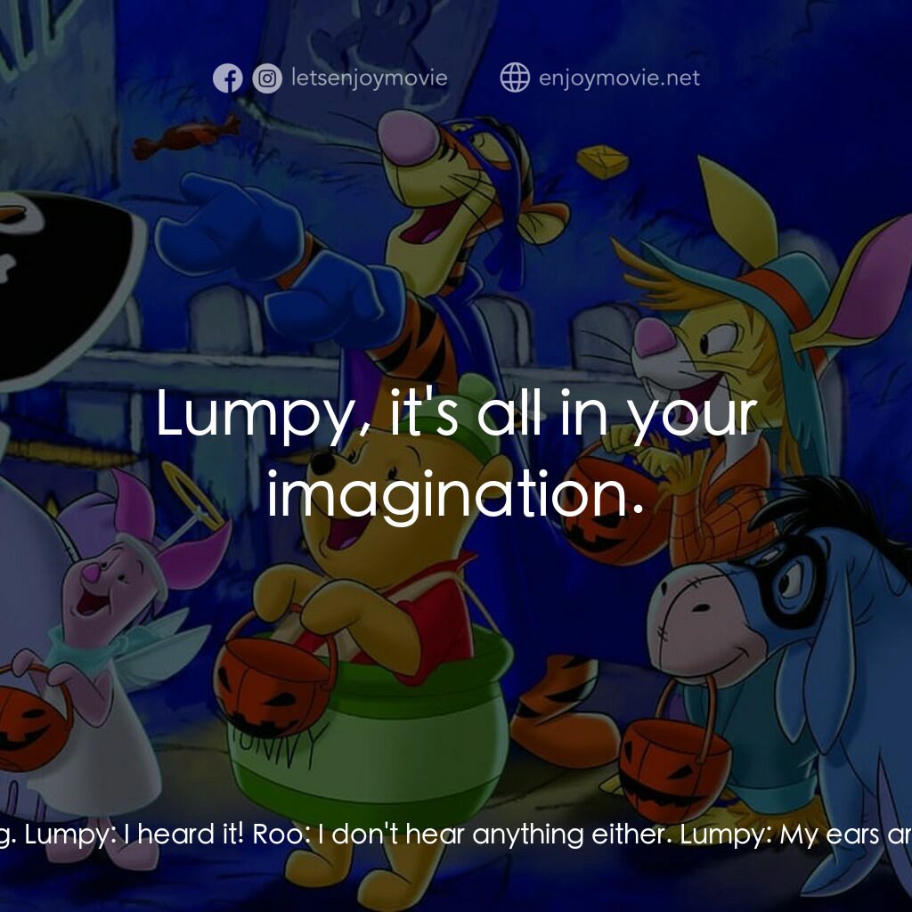 小熊維尼：嘟嘟的萬聖節歷險電影對白：Lumpy:  Roo, something's following us! Roo:  I don't see anything. Lumpy:  I hear