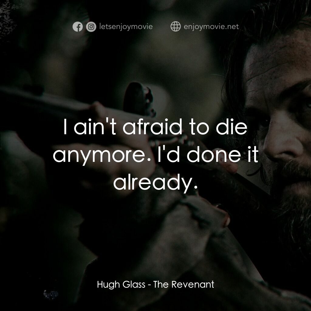 神鬼獵人電影對白：Hugh Glass:  I ain't afraid to die anymore. I'd done it already.