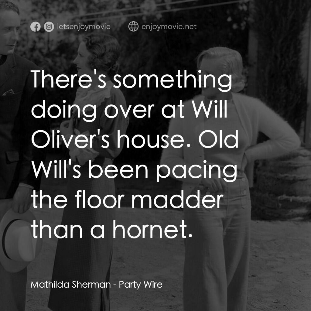 Party Wire電影對白：Mathilda Sherman:  There's something doing over at Will Oliver's house. Old Will'