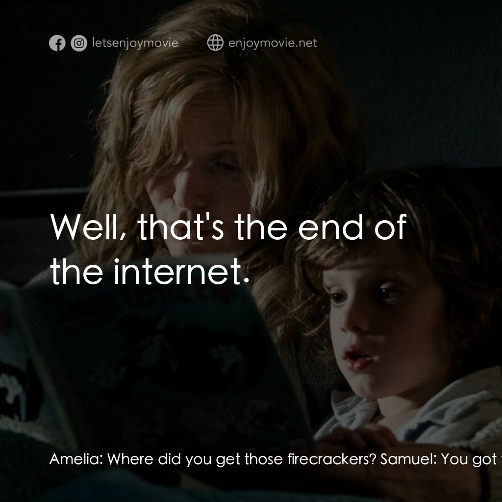 鬼敲門電影對白：Amelia:  Where did you get those firecrackers? Samuel:  You got them for me on th