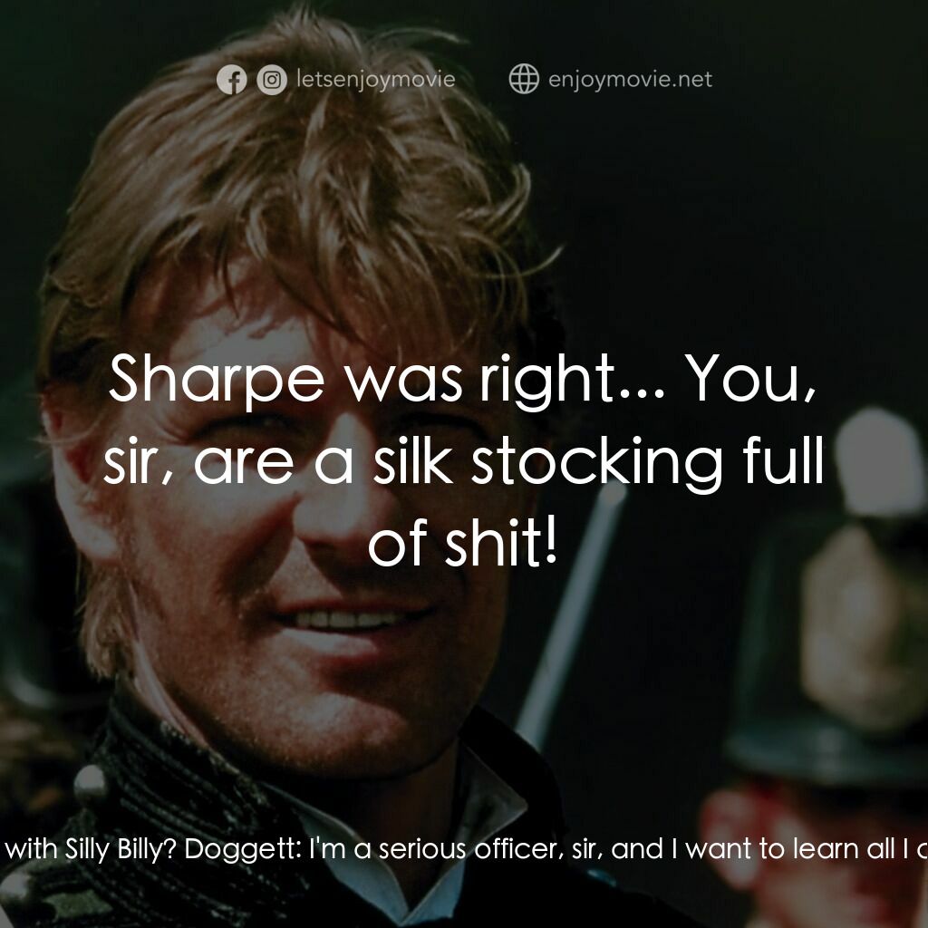Sharpe's Waterloo電影對白：Doggett:  You're hurrying, sir? Richard Sharpe:  I am, Tom! I could not stay in t