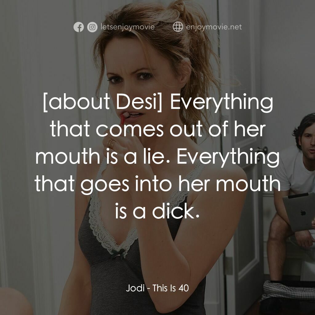 40 惑不惑電影對白：Jodi:  Everything that comes out of her mouth is a lie. Everything that goes into