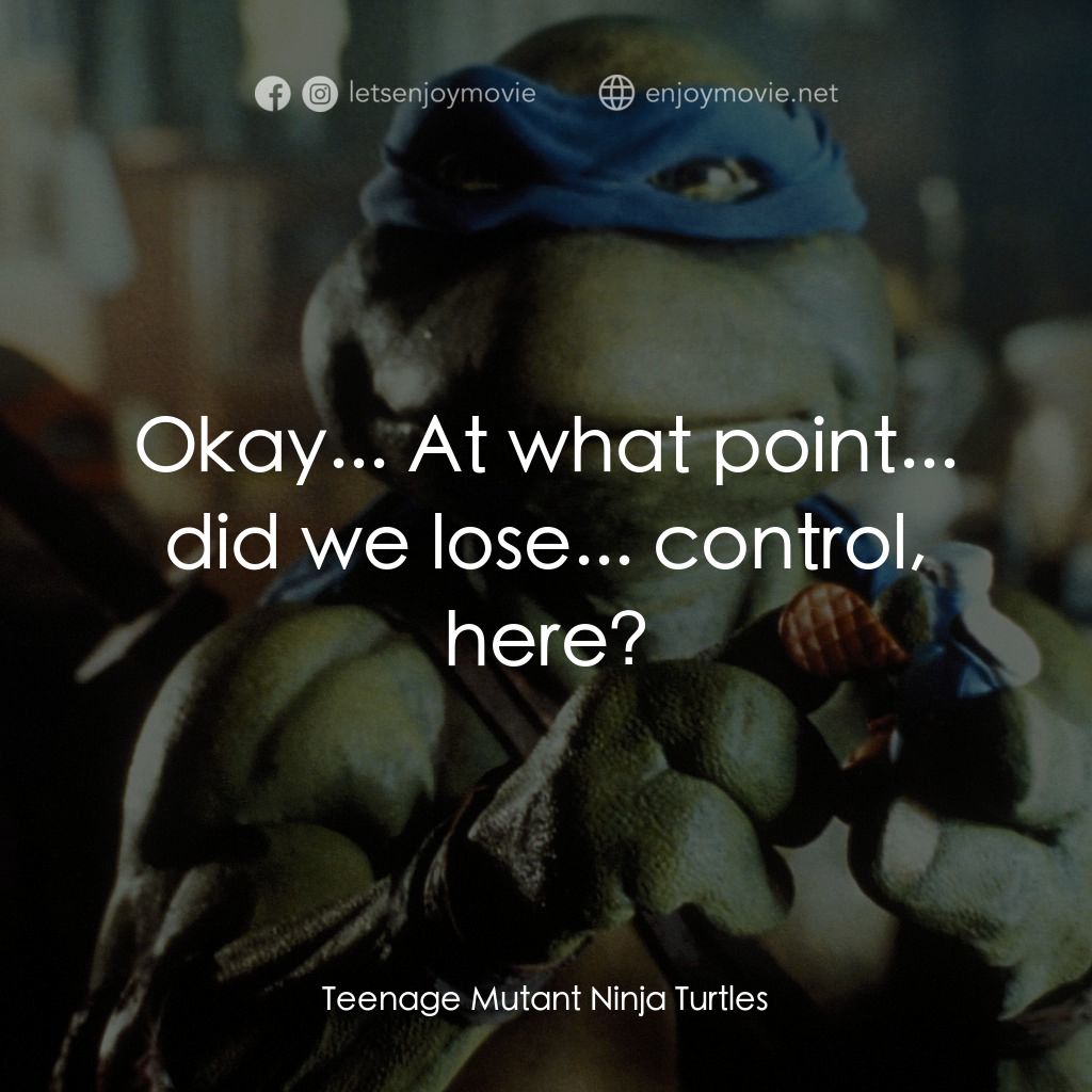 忍者龜電影對白：Okay... At what point... did we lose... control, here?