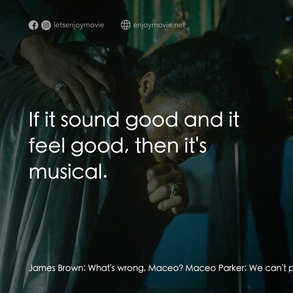 激樂人心電影對白：James Brown:  What's wrong, Maceo? Maceo Parker:  We can't play that like you tol