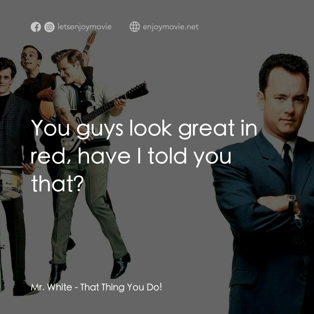 那一天傳奇電影對白：Mr. White:  You guys look great in red, have I told you that?