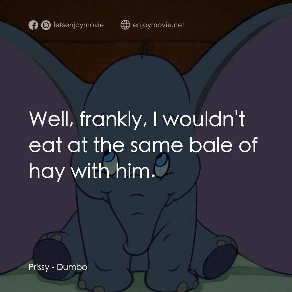 小飛象電影對白：Prissy:  Well, frankly, I wouldn't eat at the same bale of hay with him.