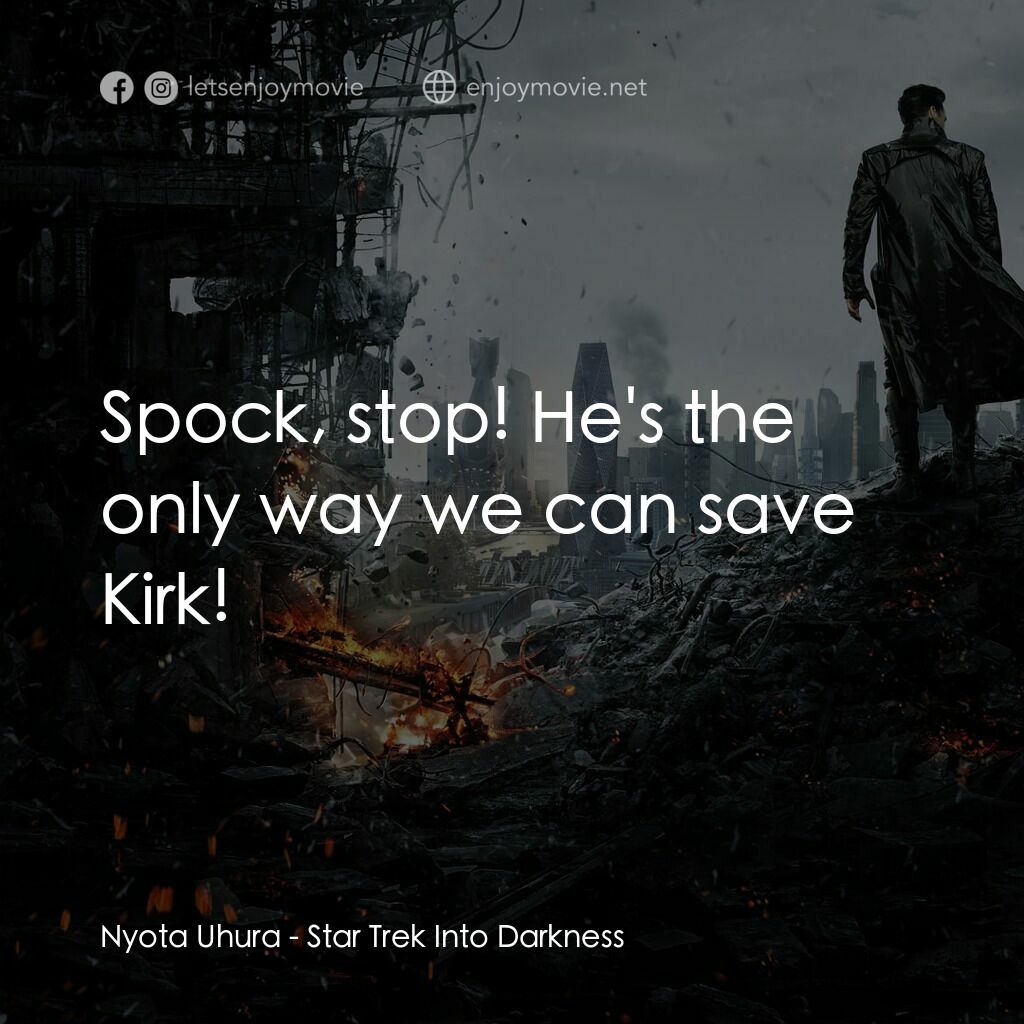 星際爭霸戰：闇黑無界電影對白：Nyota Uhura:  Spock, stop! He's the only way we can save Kirk!