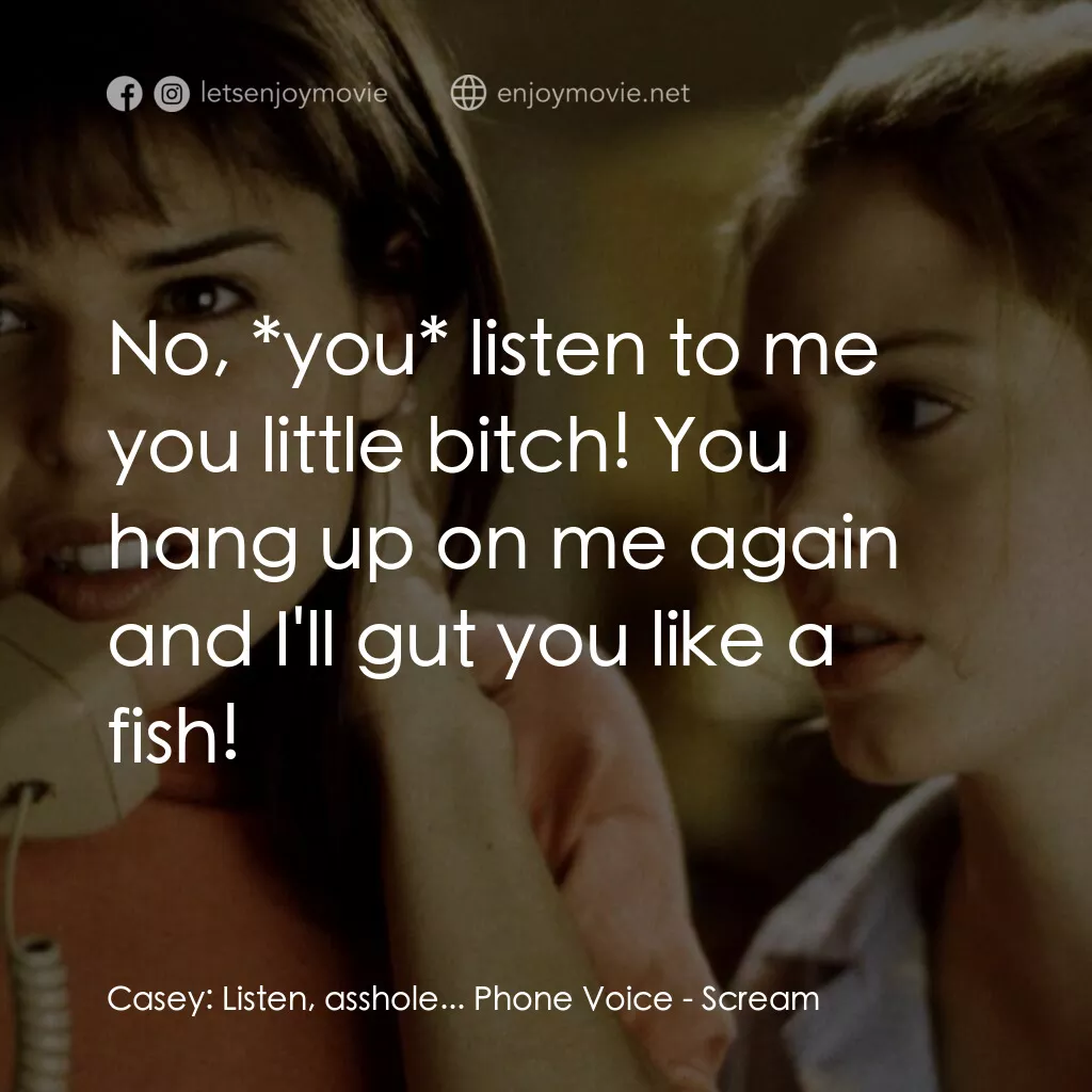 驚聲尖叫電影對白：Casey:  Listen, asshole... Phone Voice:  No, *you* listen to me you little bitch!