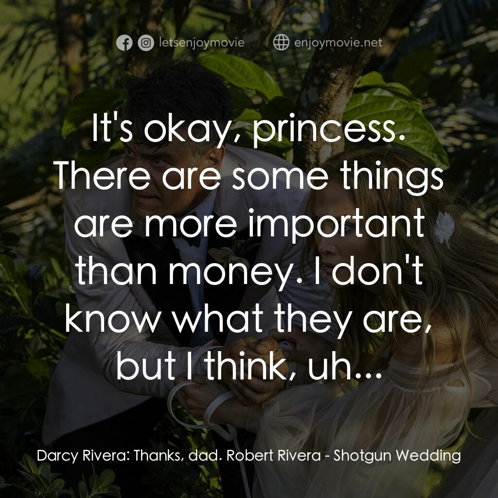 黐GUN婚禮電影對白：Darcy Rivera:  Thanks, dad. Robert Rivera:  It's okay, princess. There are some t
