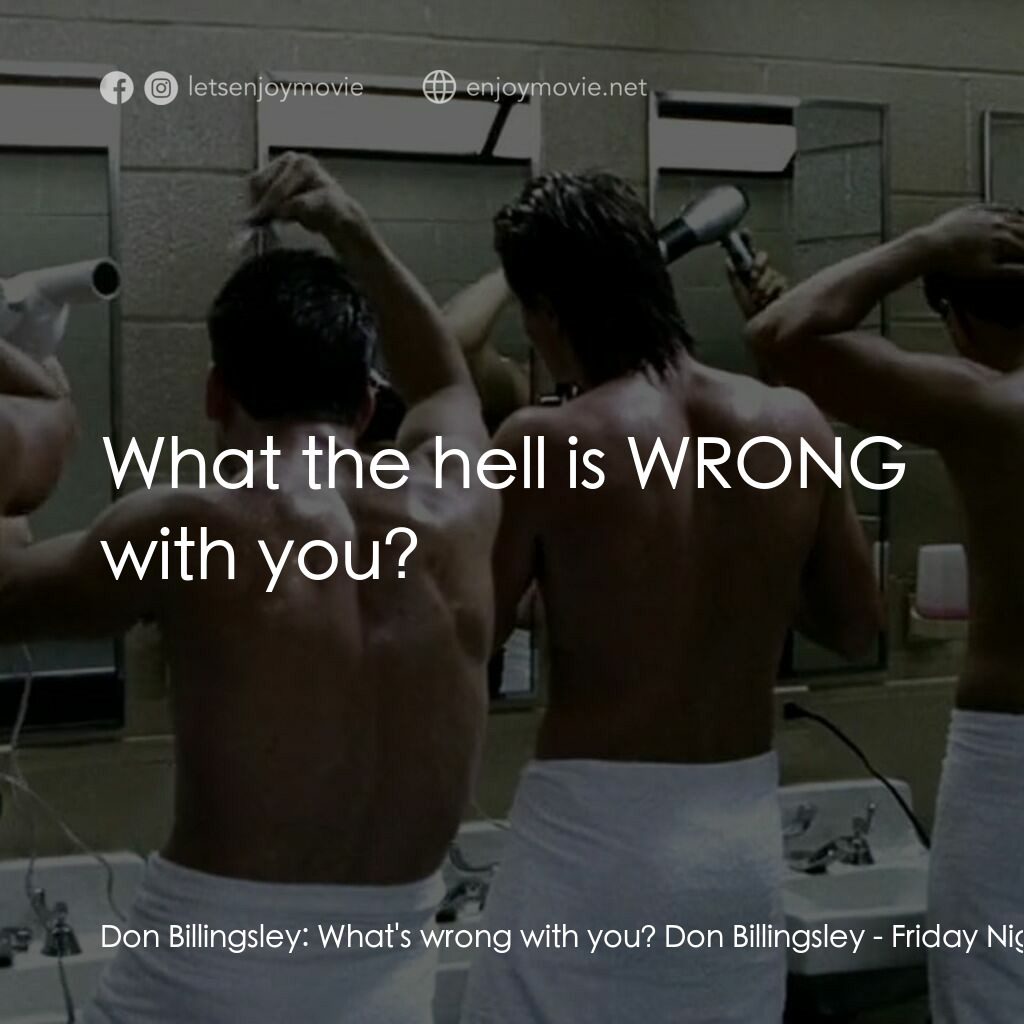 勝利之光電影對白：Don Billingsley:  What's wrong with you? Don Billingsley:  What the hell is WRONG