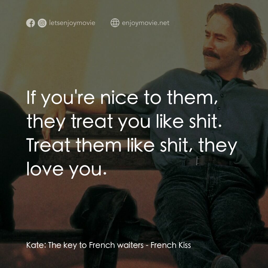 情定巴黎電影對白：Kate:  The key to French waiters:  If you're nice to them, they treat you like sh