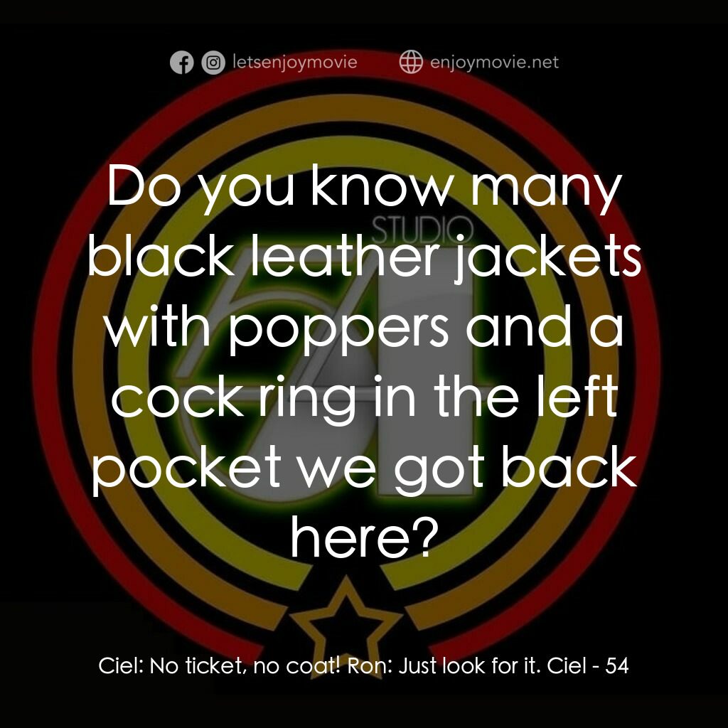 54 激情俱樂部電影對白：Ciel:  No ticket, no coat! Ron:  Just look for it. Ciel:  Do you know many black 