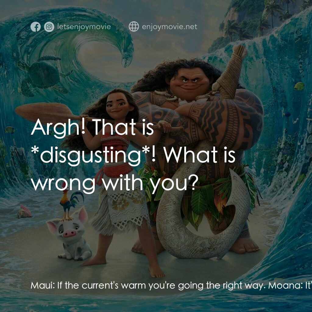 魔海奇緣電影對白：Maui:  If the current's warm you're going the right way. Moana:  It's cold. Wait,