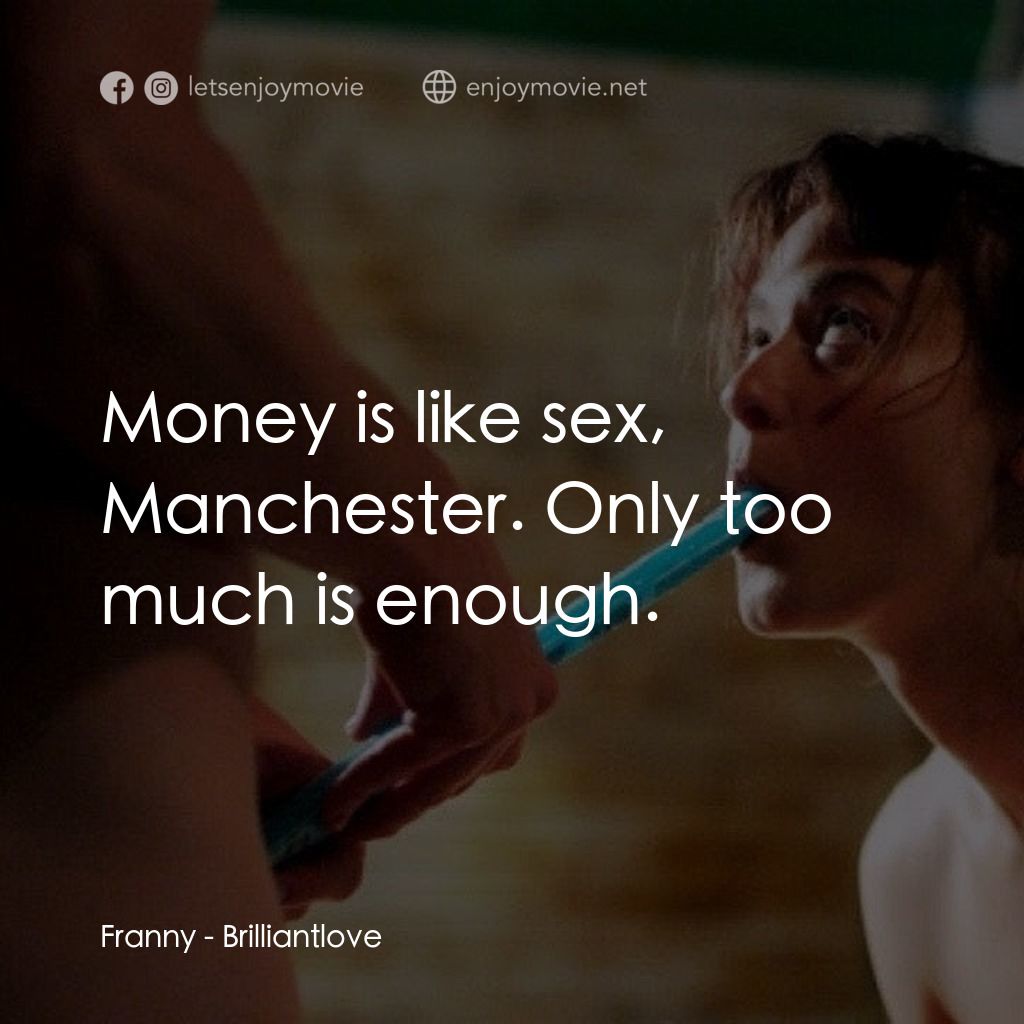 Brilliantlove電影對白：Franny: Money is like sex, Manchester. Only too much is enough.