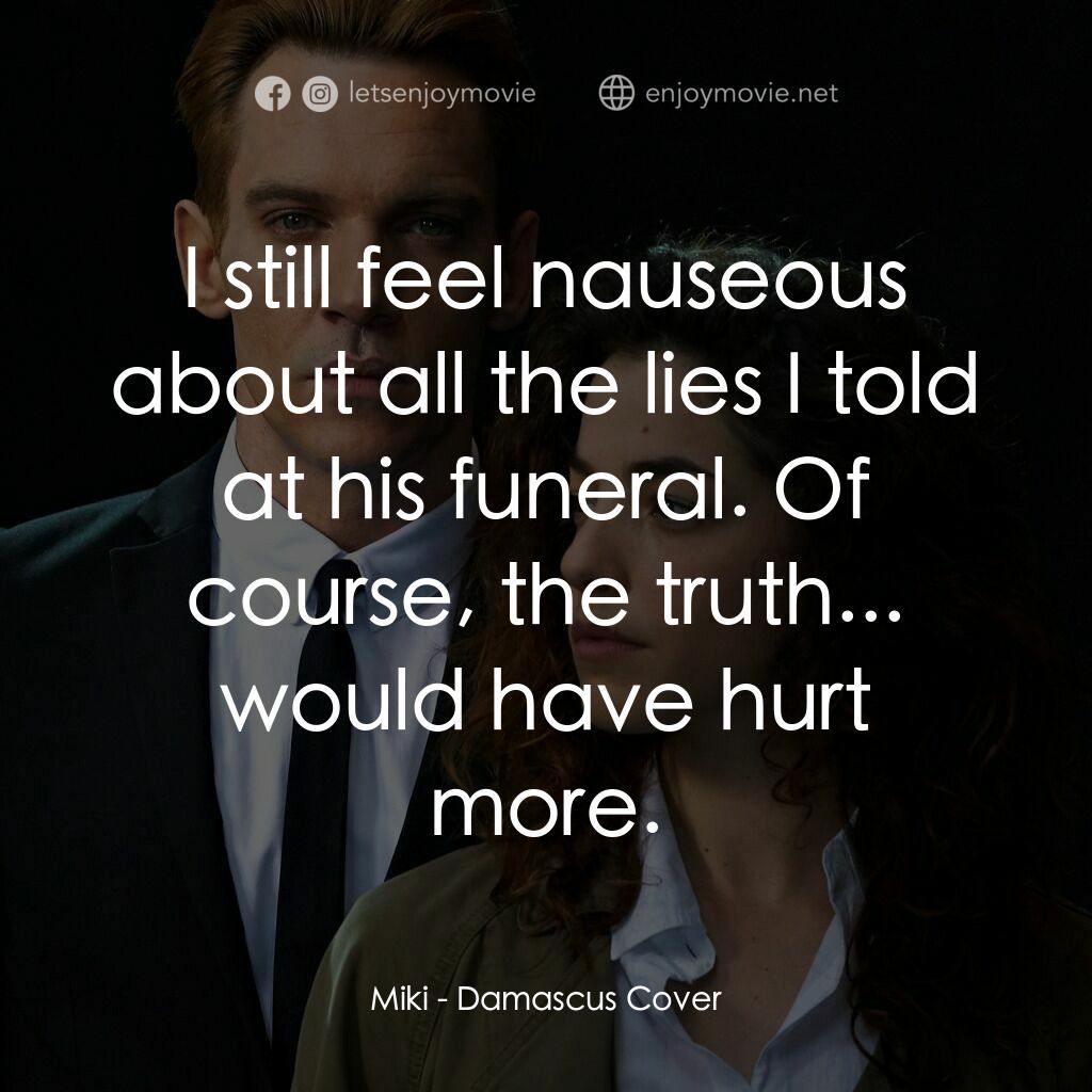 諜影交鋒電影對白：Miki:  I still feel nauseous about all the lies I told at his funeral. Of course,