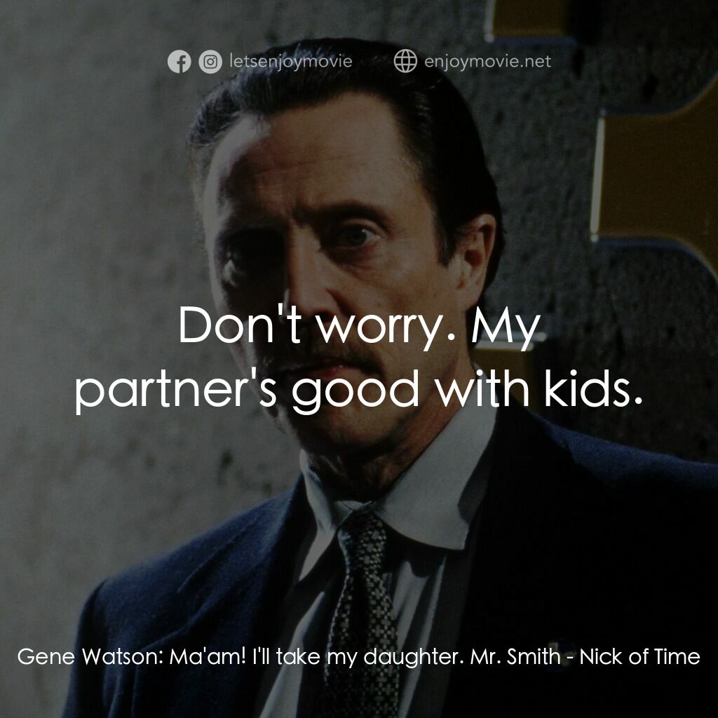 絕命時刻電影對白：Gene Watson:  Ma'am! I'll take my daughter. Mr. Smith:  Don't worry. My partner's