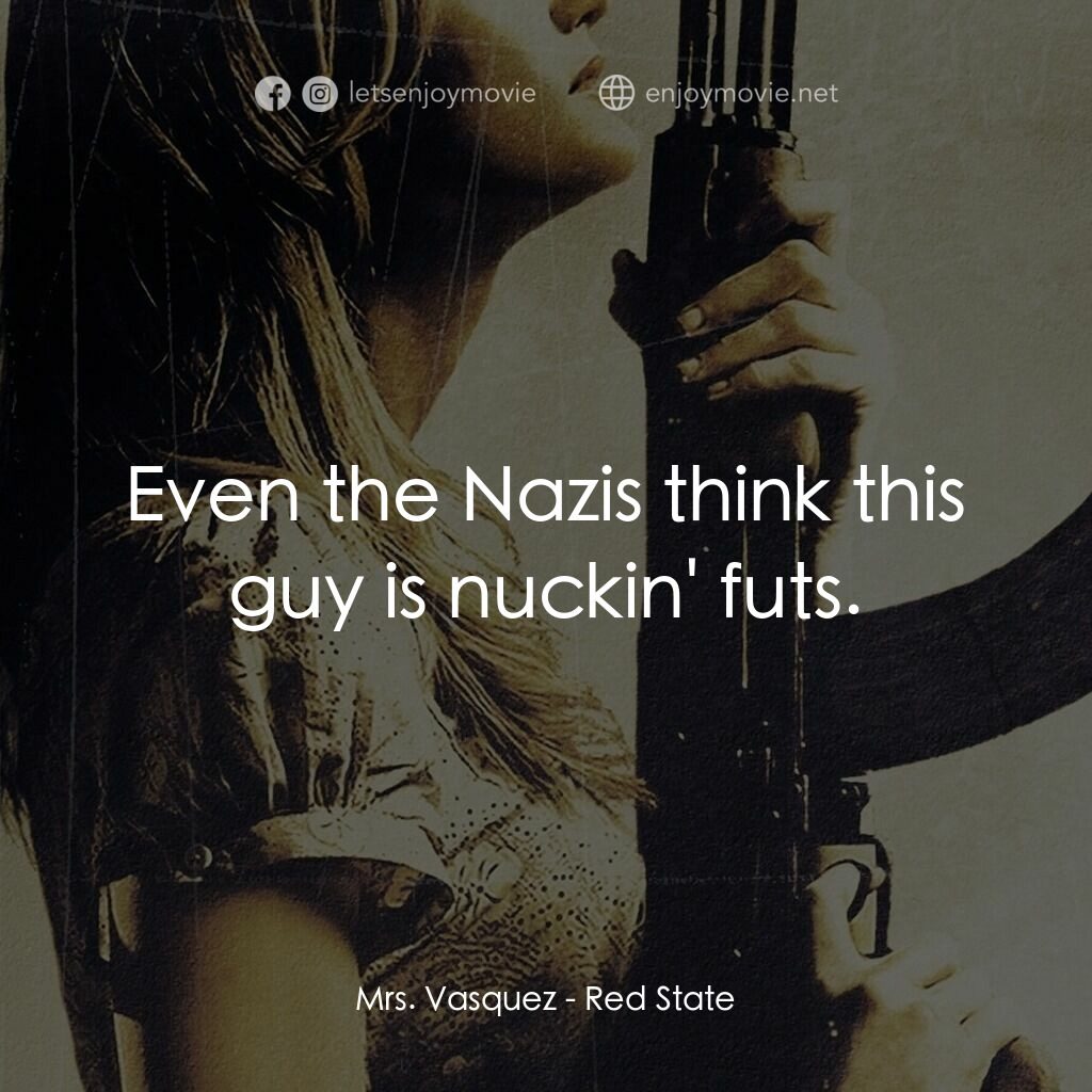 血國電影對白：Mrs. Vasquez:  Even the Nazis think this guy is nuckin' futs.