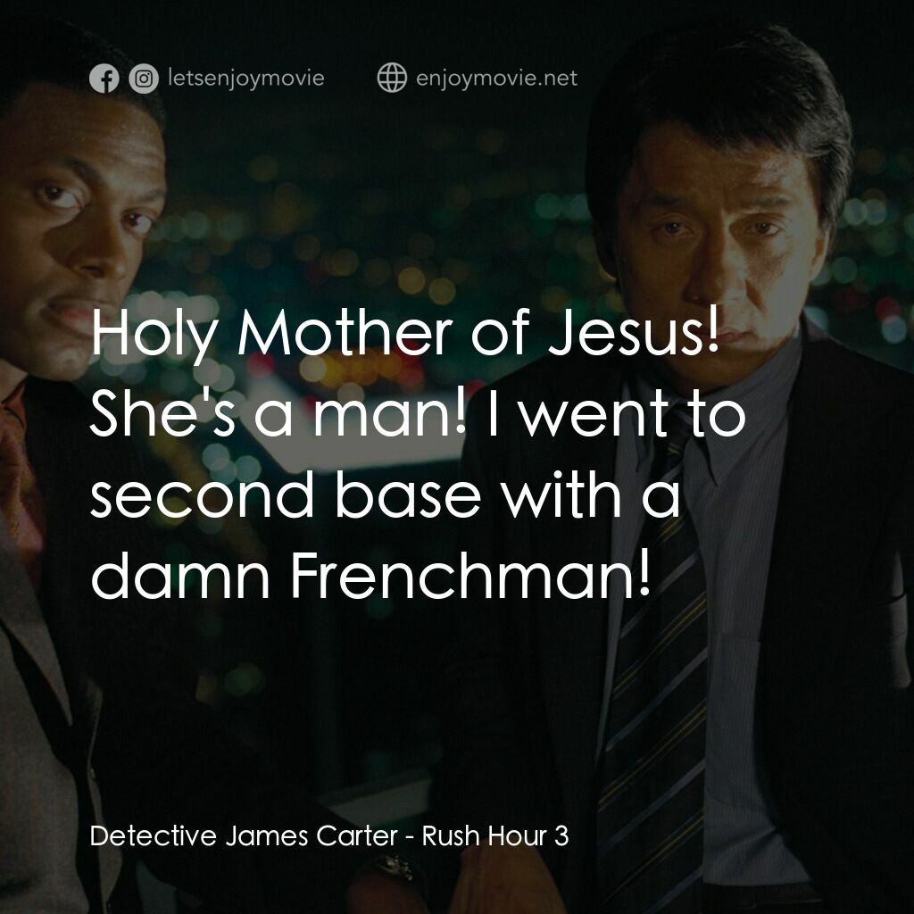 尖峰時刻 3電影對白：Detective James Carter:  Holy Mother of Jesus! She's a man! I went to second base