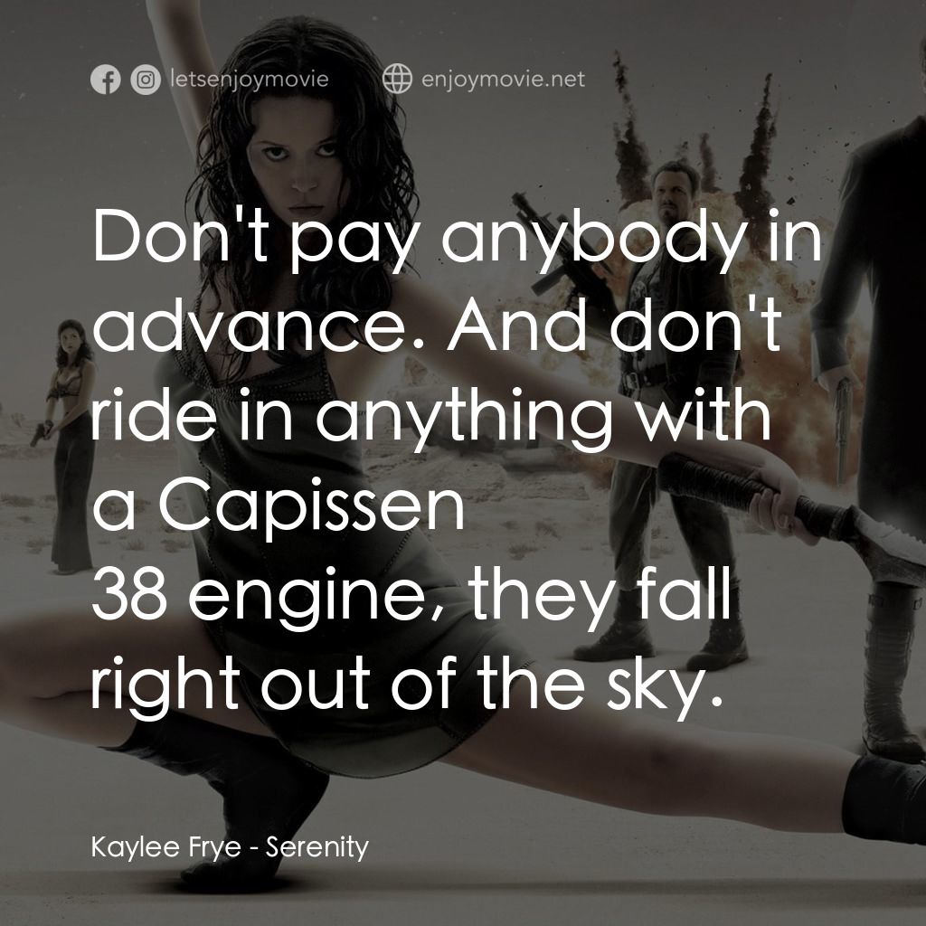 衝出寧靜號電影對白：Kaylee Frye: Don't pay anybody in advance. And don't ride in anything with a Capi