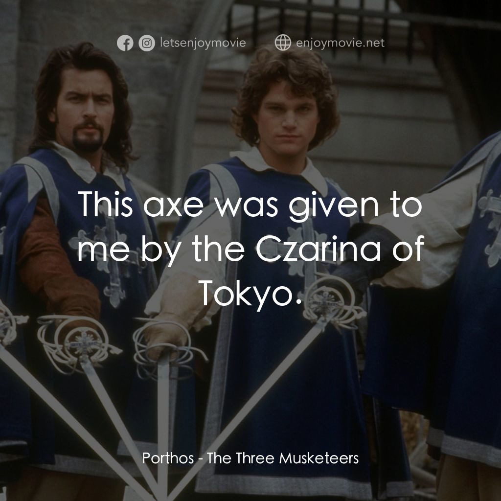 豪情三劍客電影對白：Porthos: This axe was given to me by the Czarina of Tokyo.