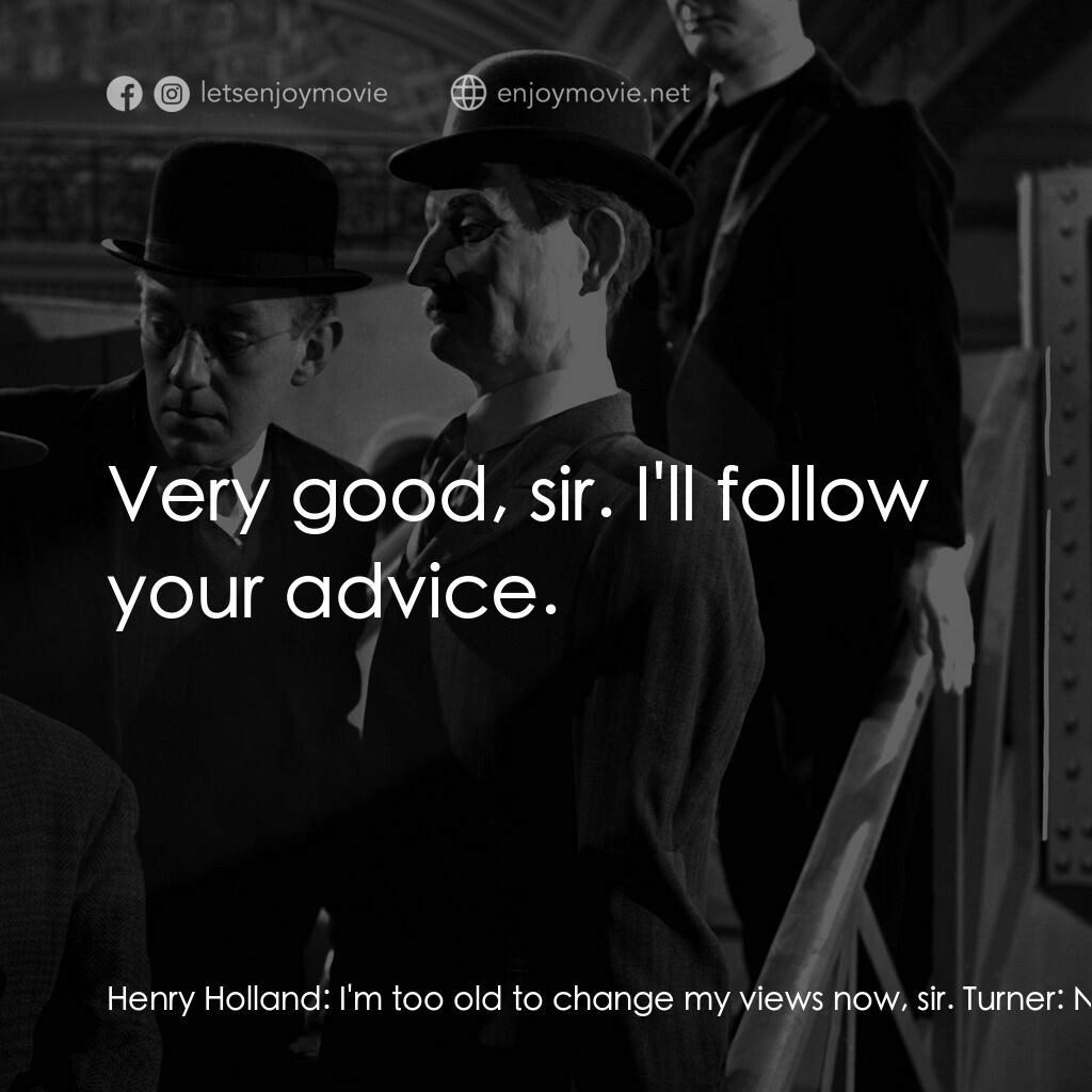 The Lavender Hill Mob電影對白：Henry Holland:  I'm too old to change my views now, sir. Turner:  Nonsense. You'r