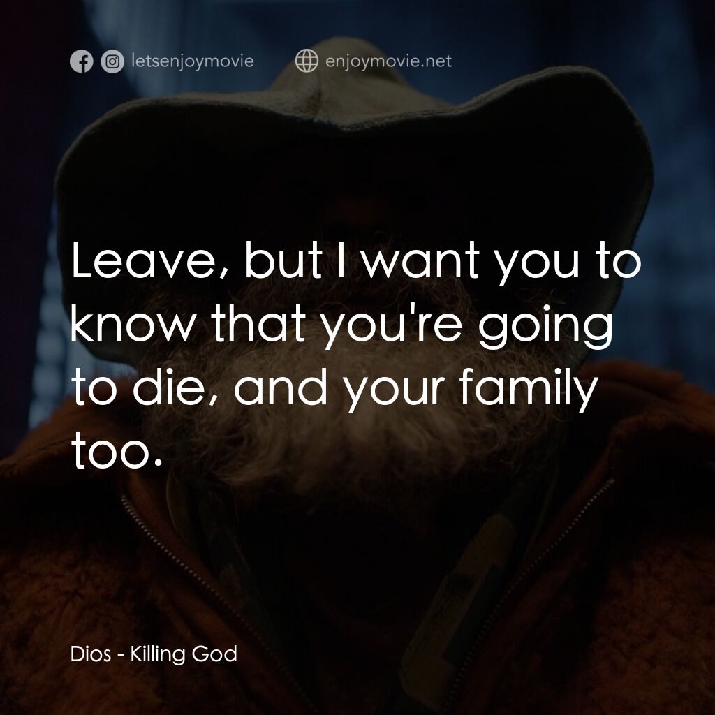 該死的上帝電影對白：Dios:  Leave, but I want you to know that you're going to die, and your family to