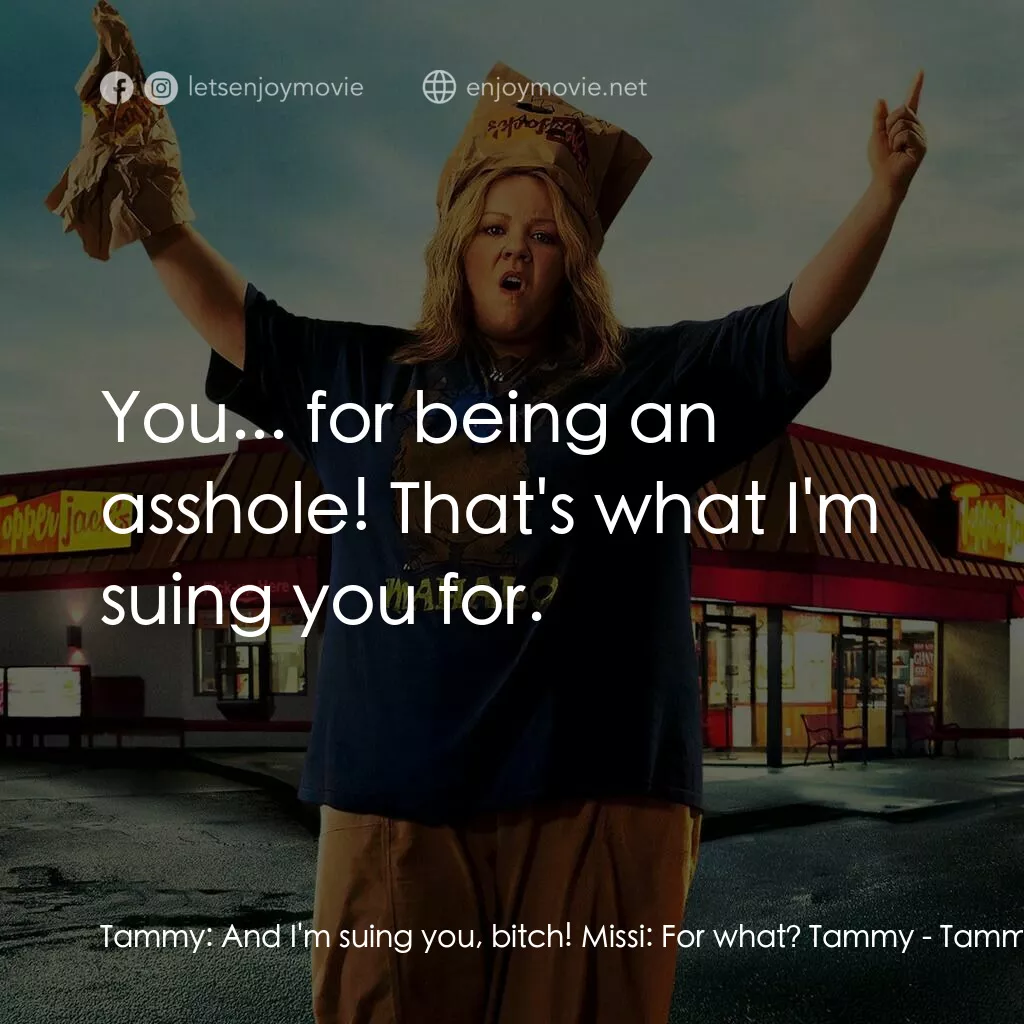 譚美電影對白：Tammy:  And I'm suing you, bitch! Missi:  For what? Tammy:  You... for being an a