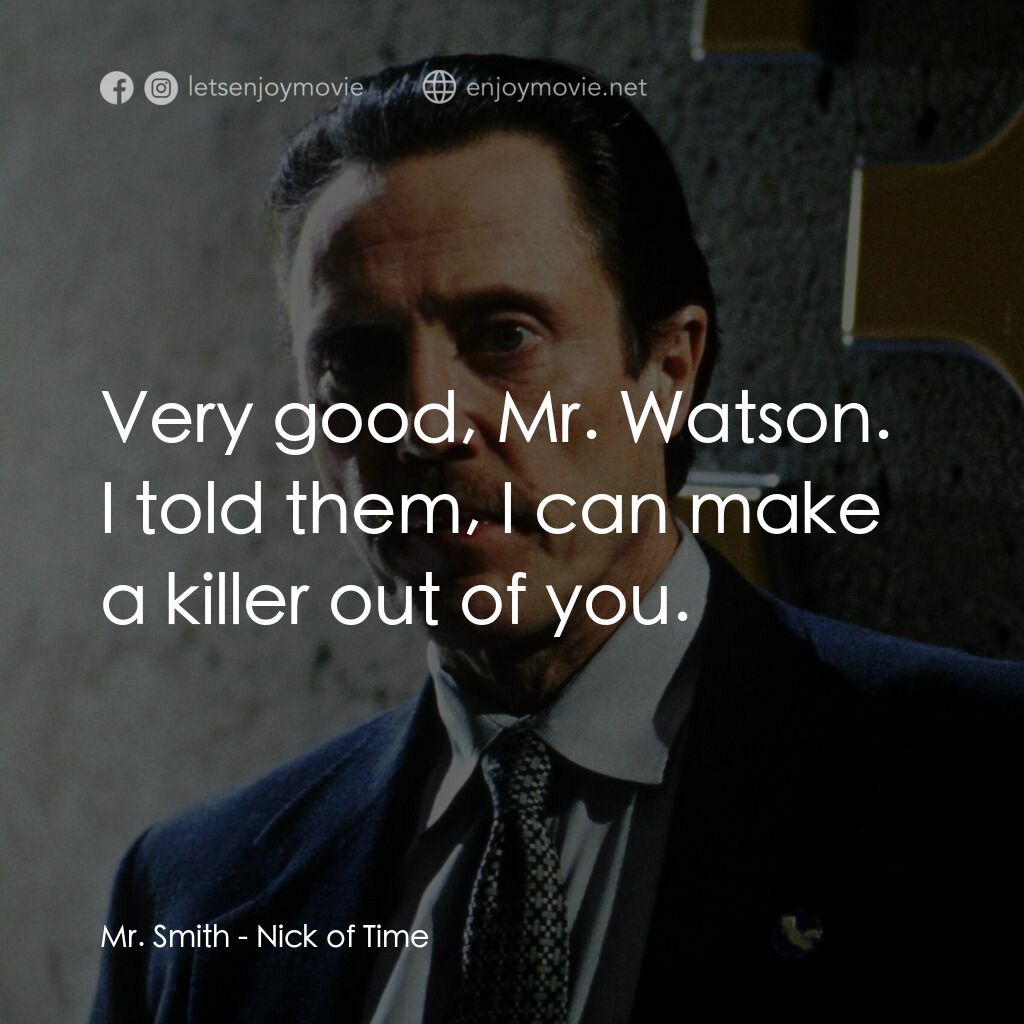 絕命時刻電影對白：Mr. Smith:  Very good, Mr. Watson. I told them, I can make a killer out of you.