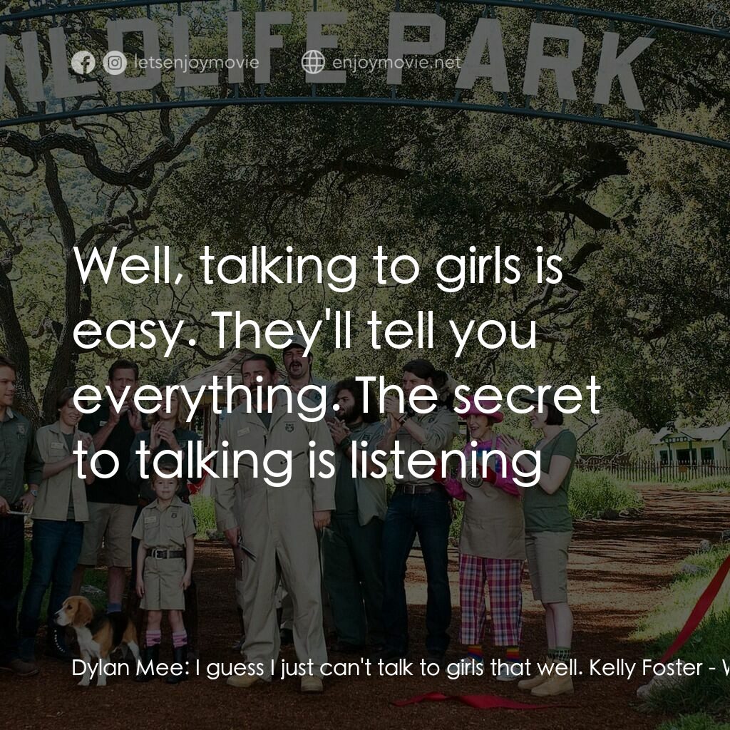 我們買了動物園電影對白：Dylan Mee:  I guess I just can't talk to girls that well. Kelly Foster:  Well, ta