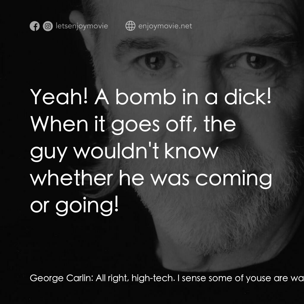 喬治·卡林：王者歸來電影對白：George Carlin:  All right, high-tech. I sense some of youse are waitin' for high-
