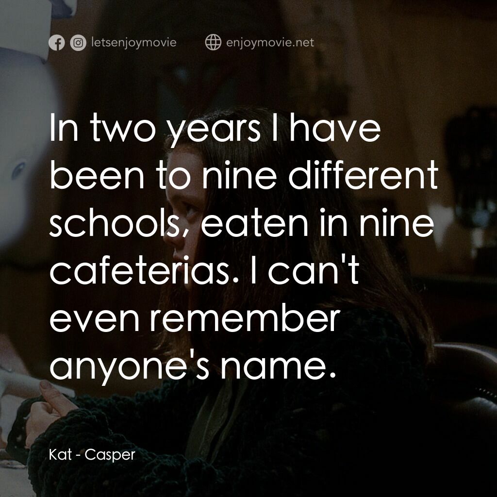 鬼馬小精靈電影對白：Kat:  In two years I have been to nine different schools, eaten in nine cafeteria